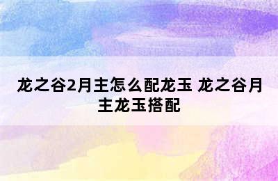 龙之谷2月主怎么配龙玉 龙之谷月主龙玉搭配